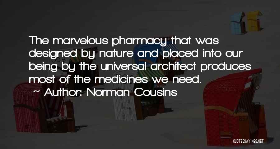 Norman Cousins Quotes: The Marvelous Pharmacy That Was Designed By Nature And Placed Into Our Being By The Universal Architect Produces Most Of