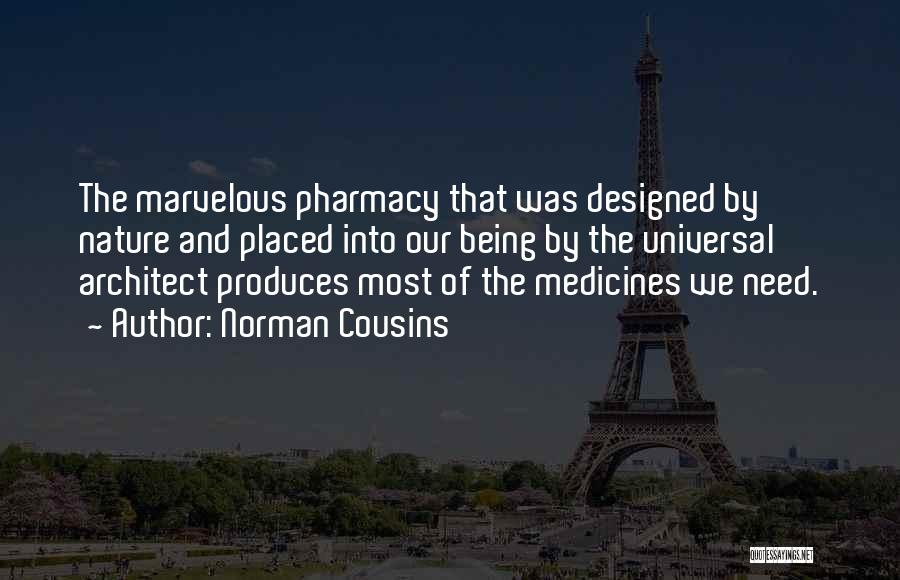 Norman Cousins Quotes: The Marvelous Pharmacy That Was Designed By Nature And Placed Into Our Being By The Universal Architect Produces Most Of