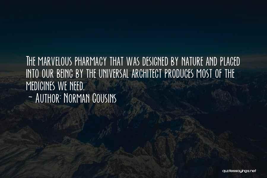 Norman Cousins Quotes: The Marvelous Pharmacy That Was Designed By Nature And Placed Into Our Being By The Universal Architect Produces Most Of