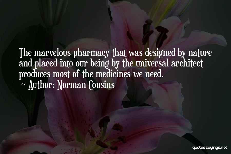 Norman Cousins Quotes: The Marvelous Pharmacy That Was Designed By Nature And Placed Into Our Being By The Universal Architect Produces Most Of