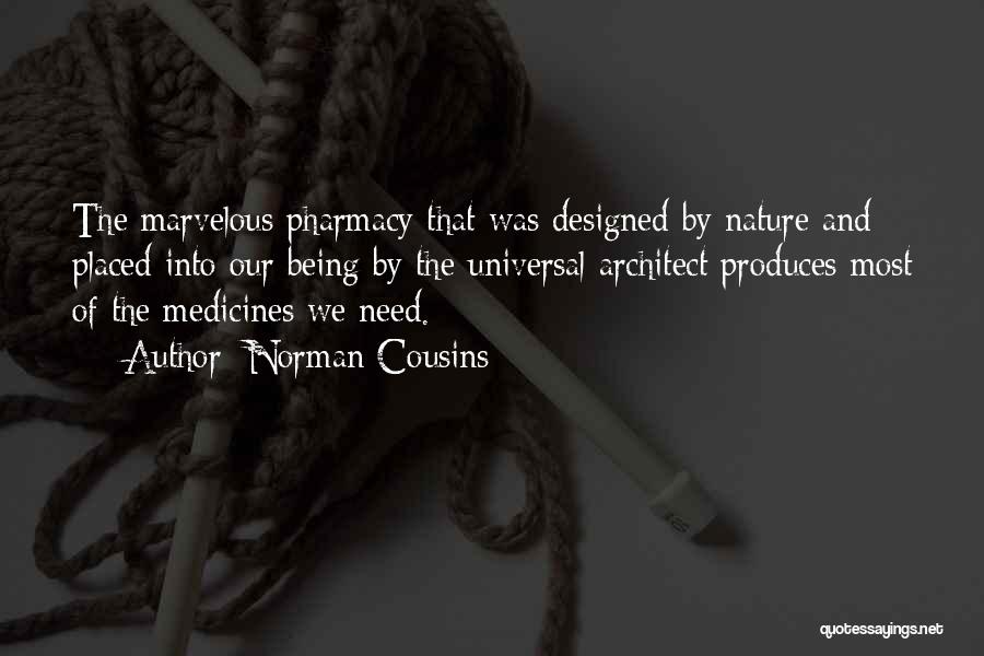 Norman Cousins Quotes: The Marvelous Pharmacy That Was Designed By Nature And Placed Into Our Being By The Universal Architect Produces Most Of