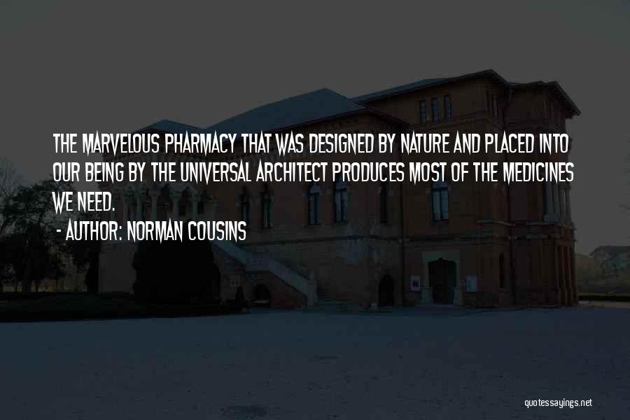 Norman Cousins Quotes: The Marvelous Pharmacy That Was Designed By Nature And Placed Into Our Being By The Universal Architect Produces Most Of