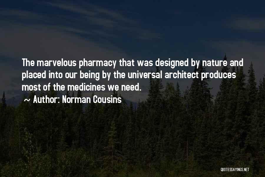 Norman Cousins Quotes: The Marvelous Pharmacy That Was Designed By Nature And Placed Into Our Being By The Universal Architect Produces Most Of