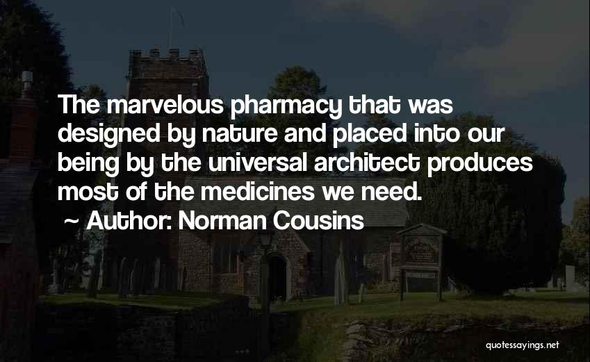 Norman Cousins Quotes: The Marvelous Pharmacy That Was Designed By Nature And Placed Into Our Being By The Universal Architect Produces Most Of