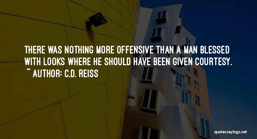 C.D. Reiss Quotes: There Was Nothing More Offensive Than A Man Blessed With Looks Where He Should Have Been Given Courtesy.