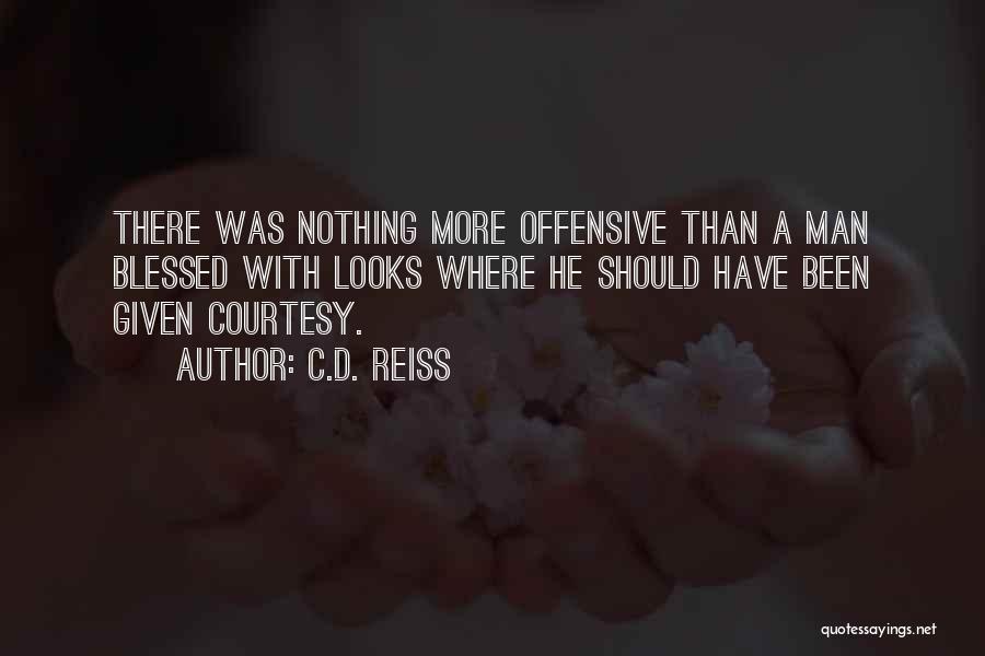 C.D. Reiss Quotes: There Was Nothing More Offensive Than A Man Blessed With Looks Where He Should Have Been Given Courtesy.