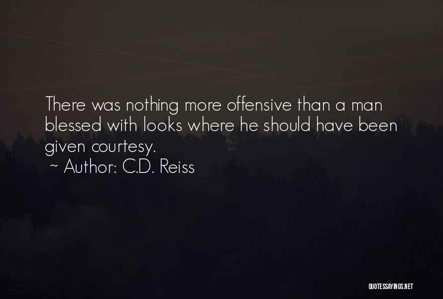 C.D. Reiss Quotes: There Was Nothing More Offensive Than A Man Blessed With Looks Where He Should Have Been Given Courtesy.