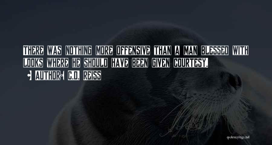 C.D. Reiss Quotes: There Was Nothing More Offensive Than A Man Blessed With Looks Where He Should Have Been Given Courtesy.