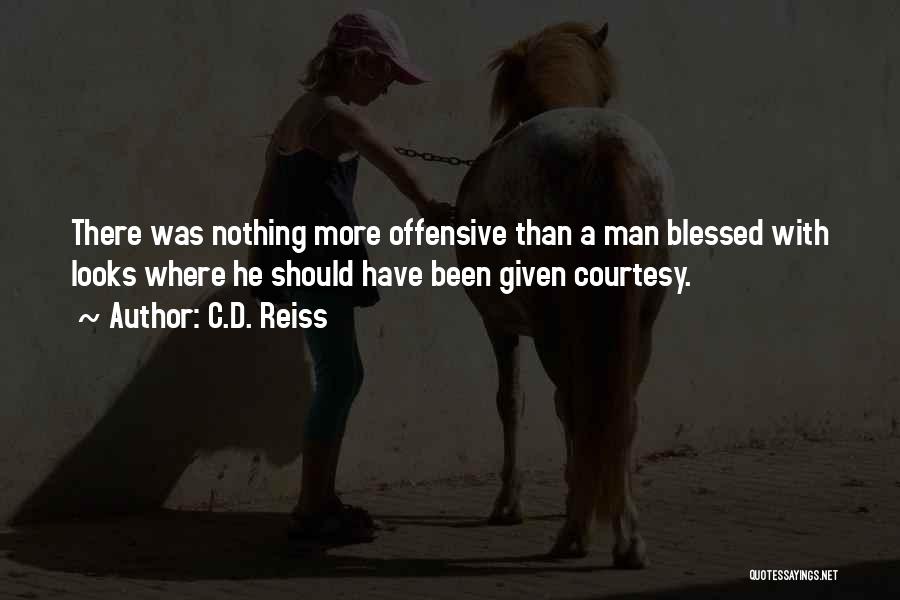 C.D. Reiss Quotes: There Was Nothing More Offensive Than A Man Blessed With Looks Where He Should Have Been Given Courtesy.