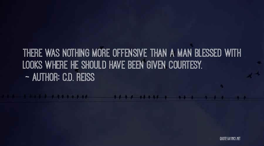 C.D. Reiss Quotes: There Was Nothing More Offensive Than A Man Blessed With Looks Where He Should Have Been Given Courtesy.