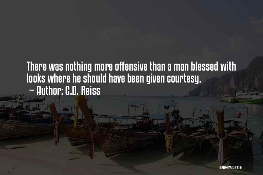 C.D. Reiss Quotes: There Was Nothing More Offensive Than A Man Blessed With Looks Where He Should Have Been Given Courtesy.