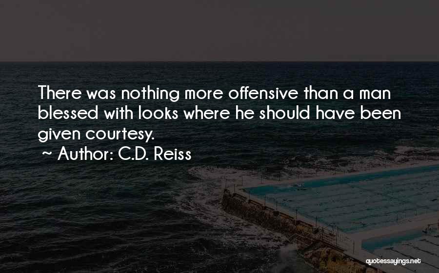 C.D. Reiss Quotes: There Was Nothing More Offensive Than A Man Blessed With Looks Where He Should Have Been Given Courtesy.