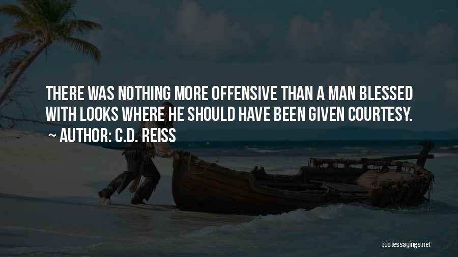 C.D. Reiss Quotes: There Was Nothing More Offensive Than A Man Blessed With Looks Where He Should Have Been Given Courtesy.