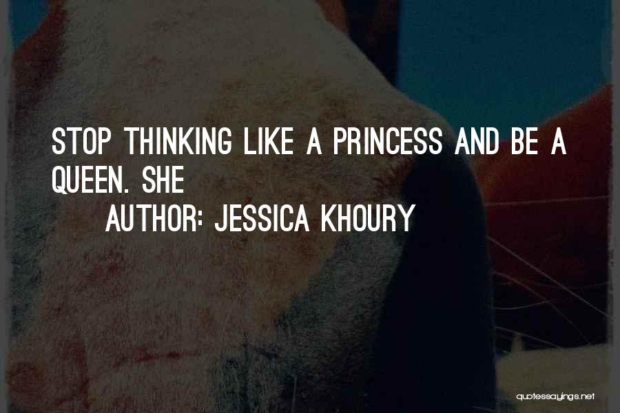Jessica Khoury Quotes: Stop Thinking Like A Princess And Be A Queen. She