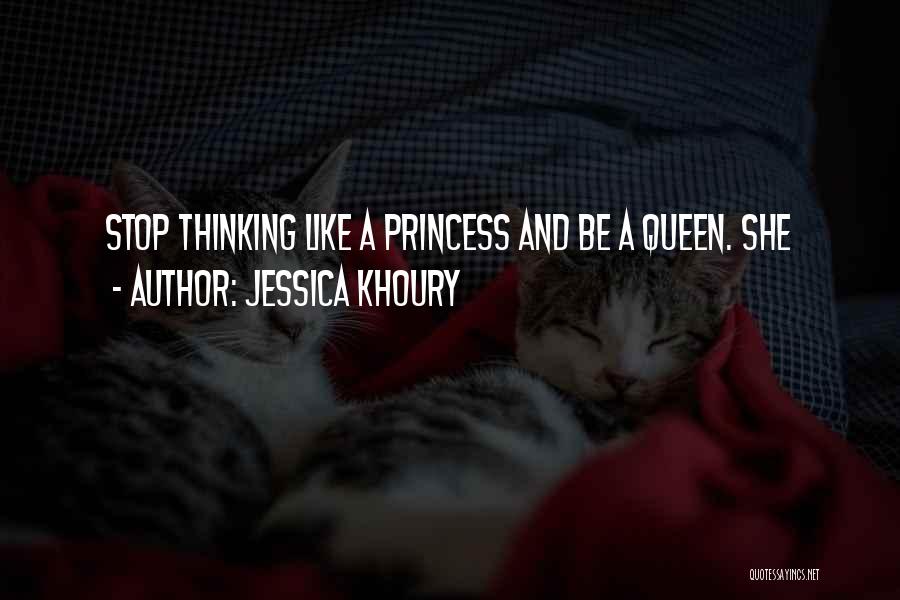 Jessica Khoury Quotes: Stop Thinking Like A Princess And Be A Queen. She