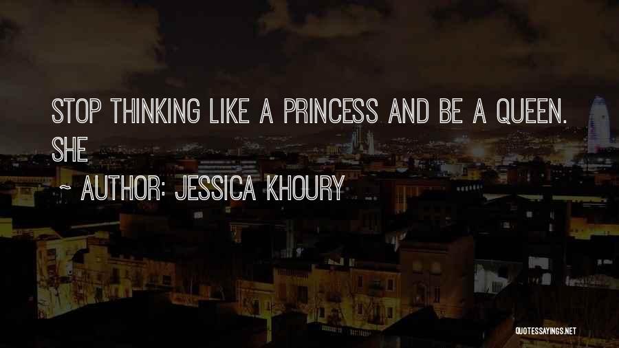 Jessica Khoury Quotes: Stop Thinking Like A Princess And Be A Queen. She