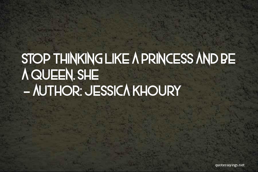 Jessica Khoury Quotes: Stop Thinking Like A Princess And Be A Queen. She