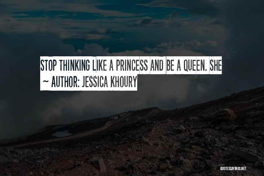 Jessica Khoury Quotes: Stop Thinking Like A Princess And Be A Queen. She