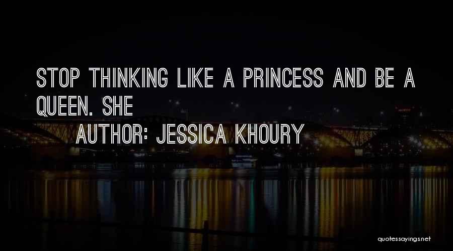 Jessica Khoury Quotes: Stop Thinking Like A Princess And Be A Queen. She