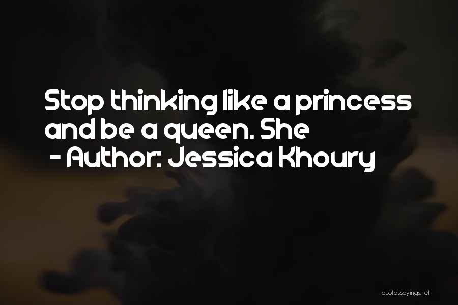 Jessica Khoury Quotes: Stop Thinking Like A Princess And Be A Queen. She