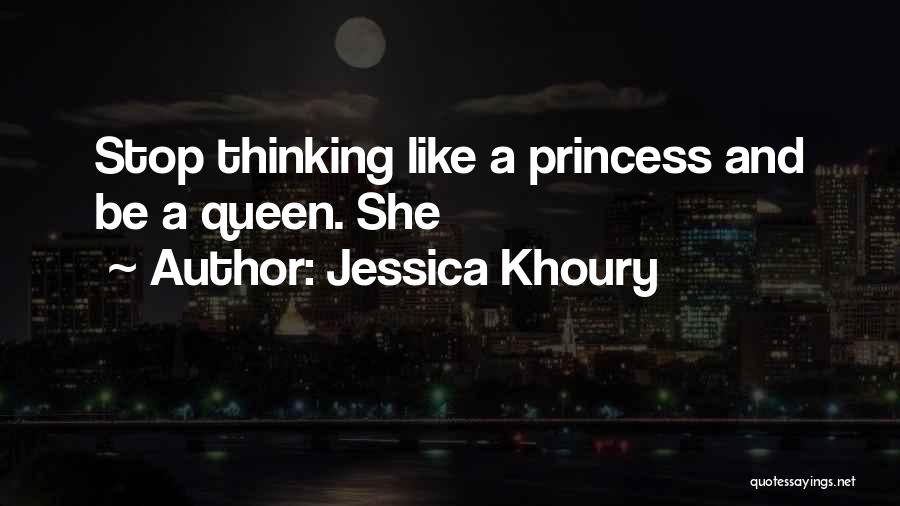 Jessica Khoury Quotes: Stop Thinking Like A Princess And Be A Queen. She
