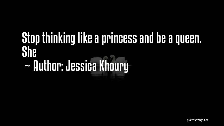 Jessica Khoury Quotes: Stop Thinking Like A Princess And Be A Queen. She