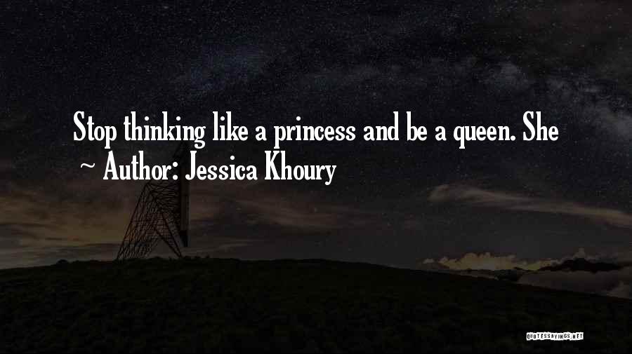 Jessica Khoury Quotes: Stop Thinking Like A Princess And Be A Queen. She