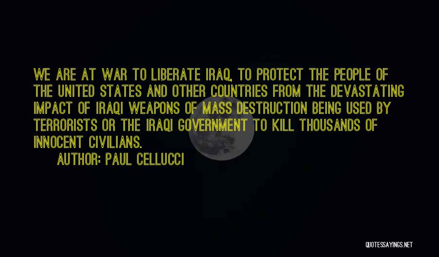 Paul Cellucci Quotes: We Are At War To Liberate Iraq, To Protect The People Of The United States And Other Countries From The