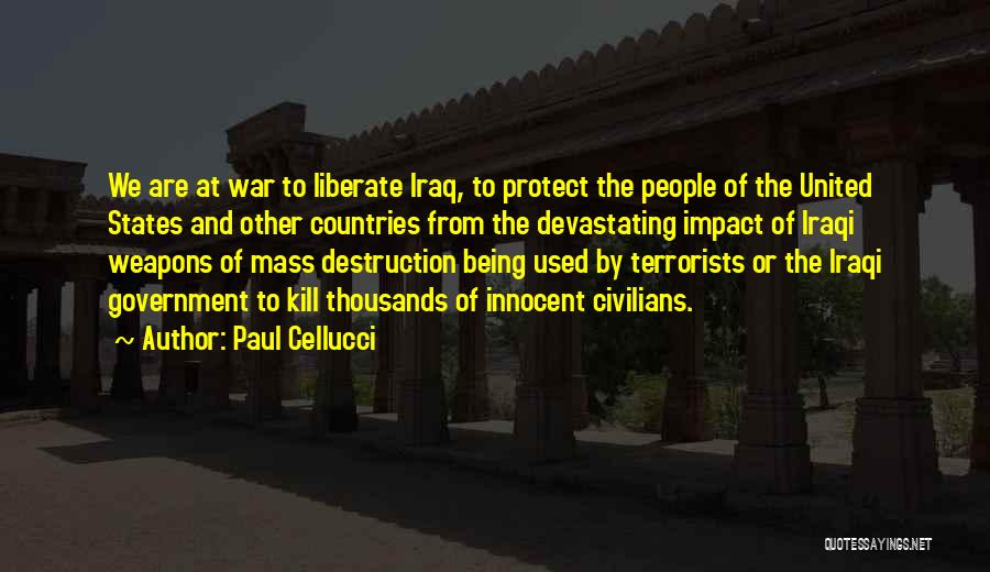 Paul Cellucci Quotes: We Are At War To Liberate Iraq, To Protect The People Of The United States And Other Countries From The