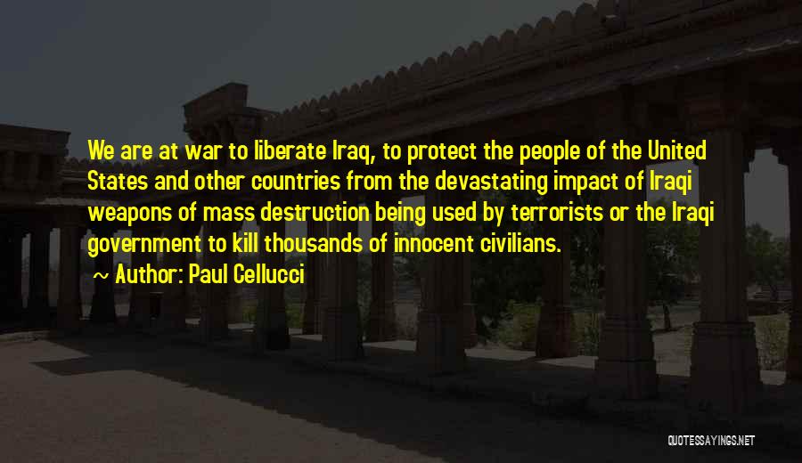 Paul Cellucci Quotes: We Are At War To Liberate Iraq, To Protect The People Of The United States And Other Countries From The