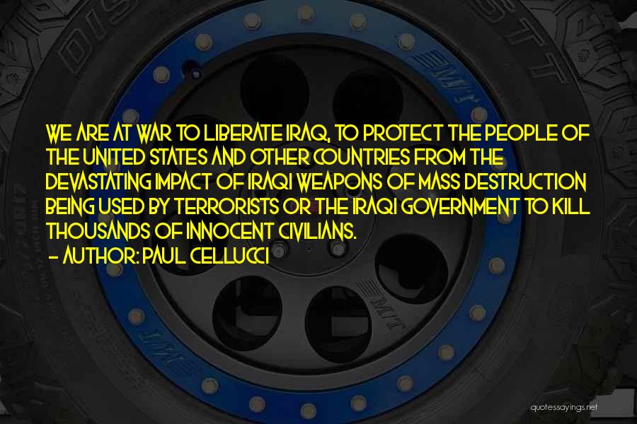 Paul Cellucci Quotes: We Are At War To Liberate Iraq, To Protect The People Of The United States And Other Countries From The