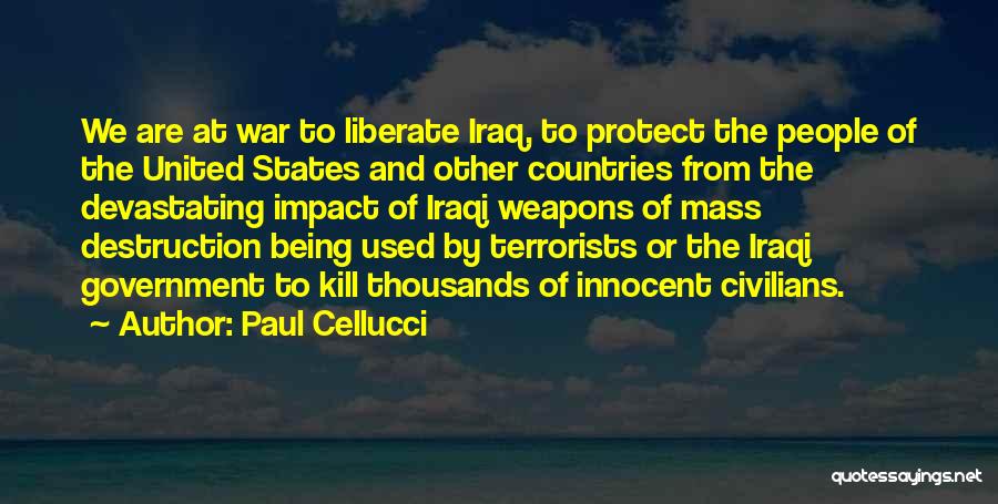 Paul Cellucci Quotes: We Are At War To Liberate Iraq, To Protect The People Of The United States And Other Countries From The