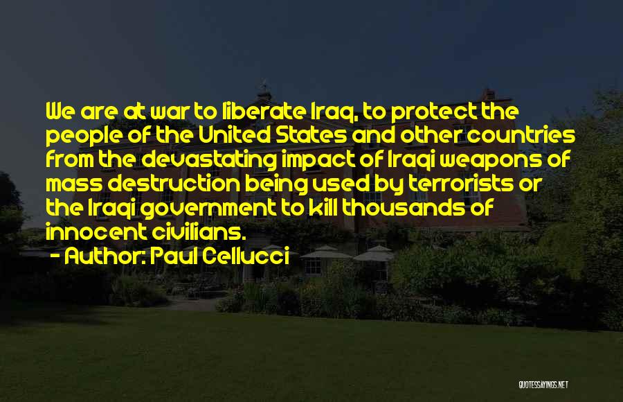 Paul Cellucci Quotes: We Are At War To Liberate Iraq, To Protect The People Of The United States And Other Countries From The