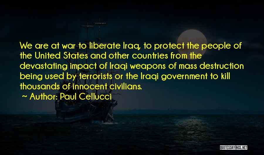 Paul Cellucci Quotes: We Are At War To Liberate Iraq, To Protect The People Of The United States And Other Countries From The