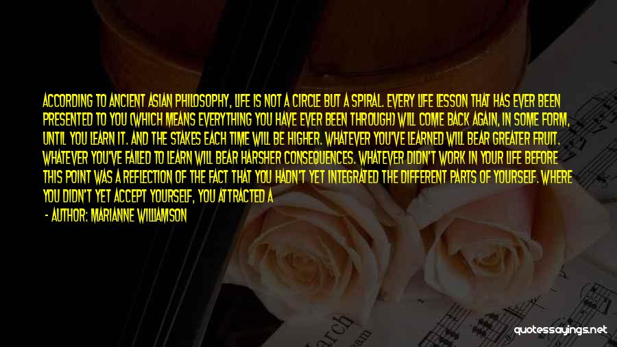 Marianne Williamson Quotes: According To Ancient Asian Philosophy, Life Is Not A Circle But A Spiral. Every Life Lesson That Has Ever Been