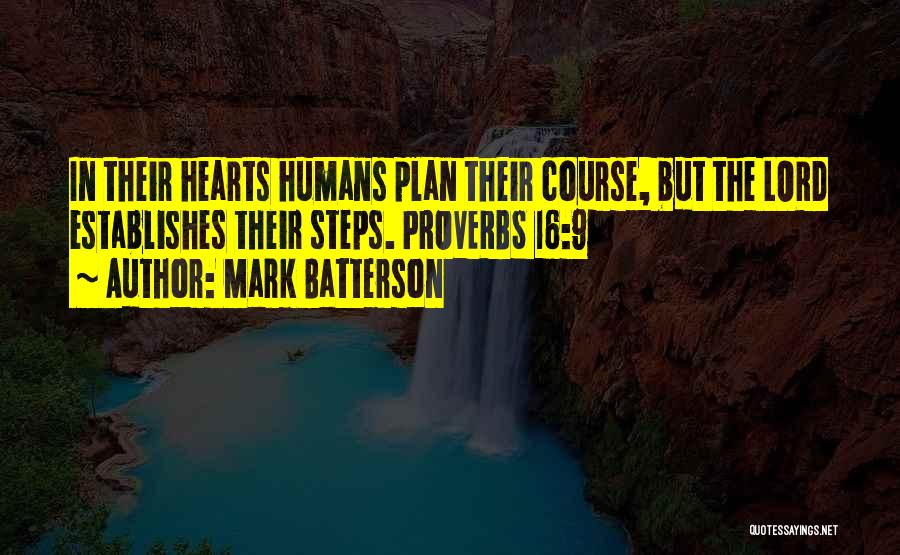 Mark Batterson Quotes: In Their Hearts Humans Plan Their Course, But The Lord Establishes Their Steps. Proverbs 16:9