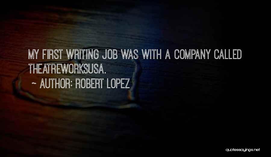 Robert Lopez Quotes: My First Writing Job Was With A Company Called Theatreworksusa.