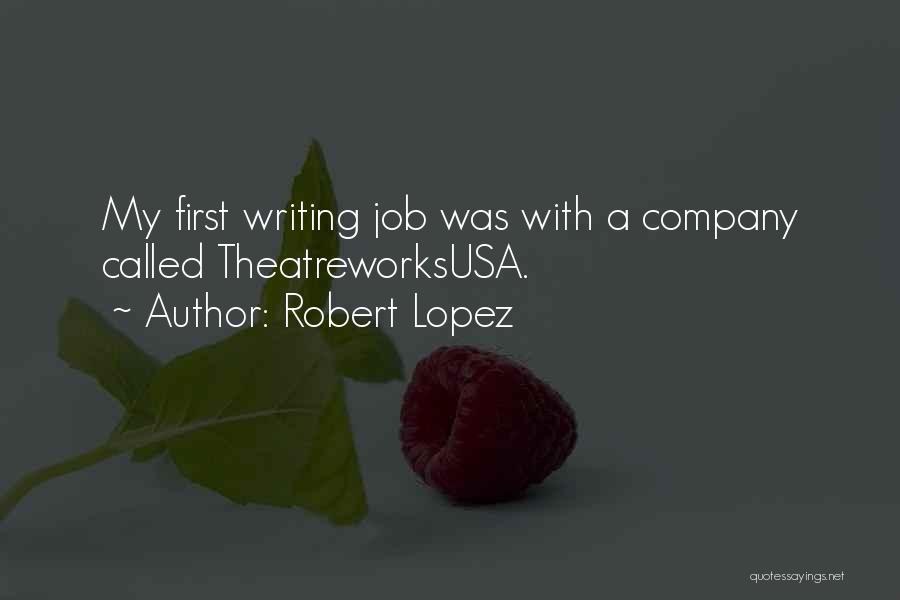 Robert Lopez Quotes: My First Writing Job Was With A Company Called Theatreworksusa.