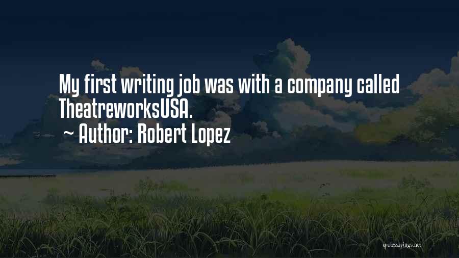 Robert Lopez Quotes: My First Writing Job Was With A Company Called Theatreworksusa.