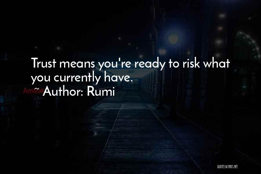Rumi Quotes: Trust Means You're Ready To Risk What You Currently Have.