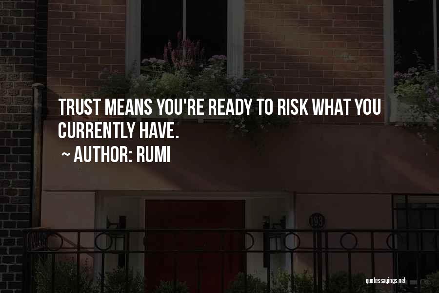 Rumi Quotes: Trust Means You're Ready To Risk What You Currently Have.