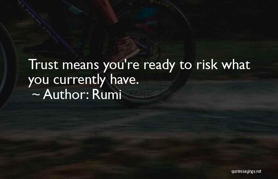 Rumi Quotes: Trust Means You're Ready To Risk What You Currently Have.