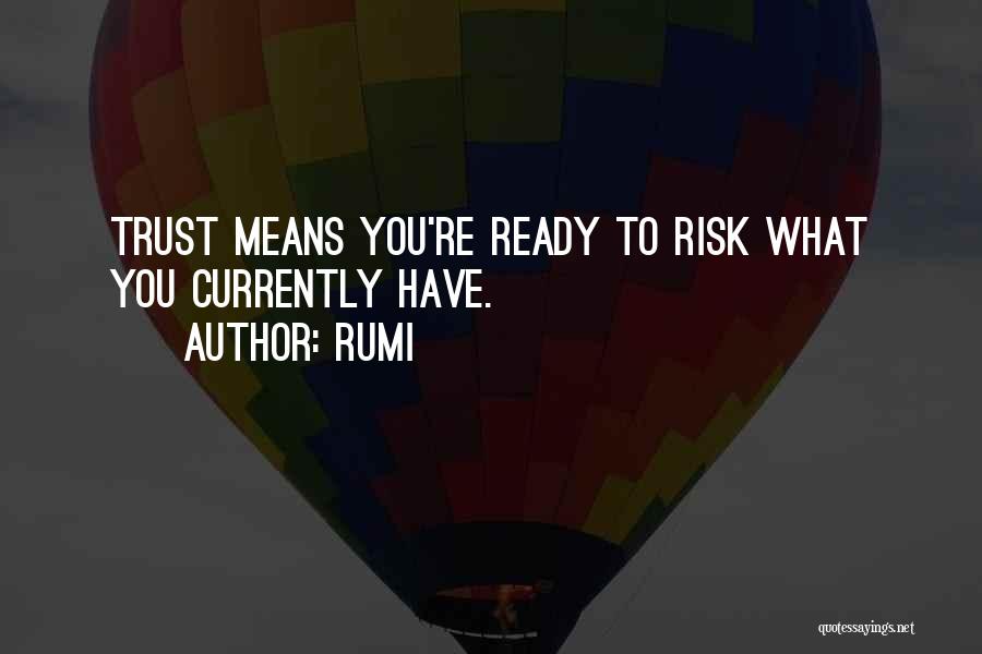 Rumi Quotes: Trust Means You're Ready To Risk What You Currently Have.