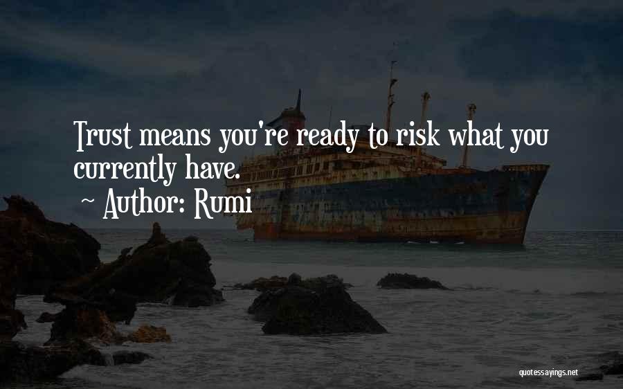 Rumi Quotes: Trust Means You're Ready To Risk What You Currently Have.