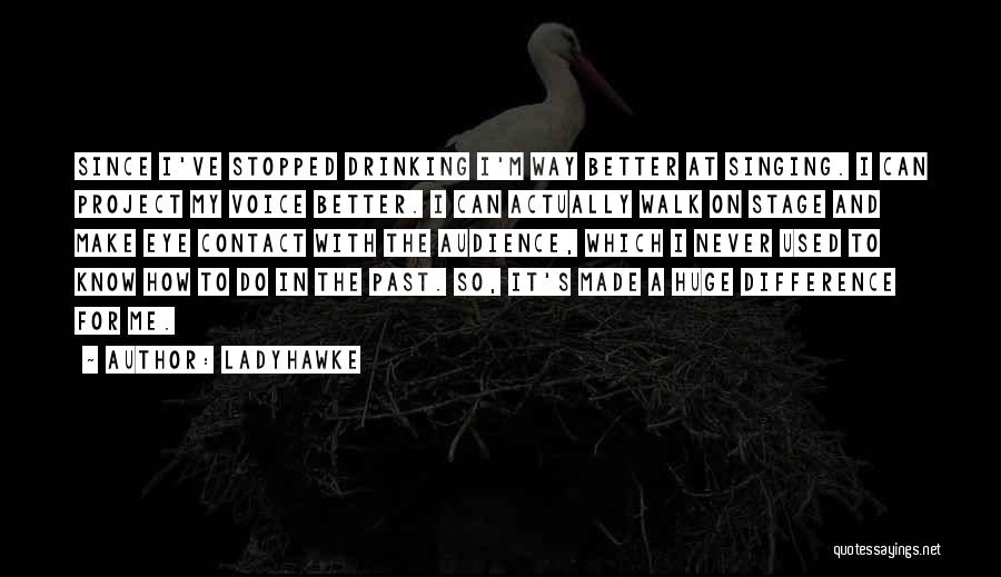 Ladyhawke Quotes: Since I've Stopped Drinking I'm Way Better At Singing. I Can Project My Voice Better. I Can Actually Walk On