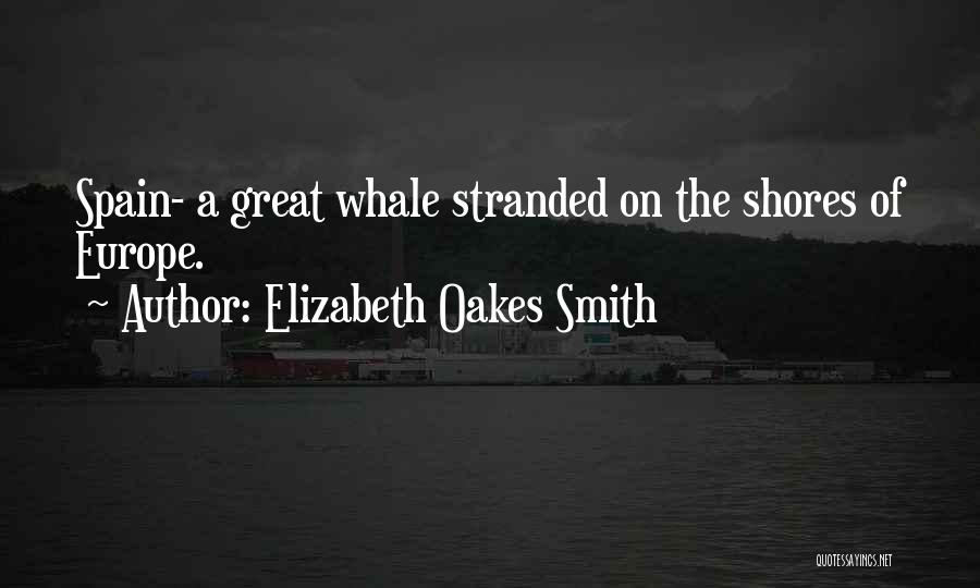 Elizabeth Oakes Smith Quotes: Spain- A Great Whale Stranded On The Shores Of Europe.