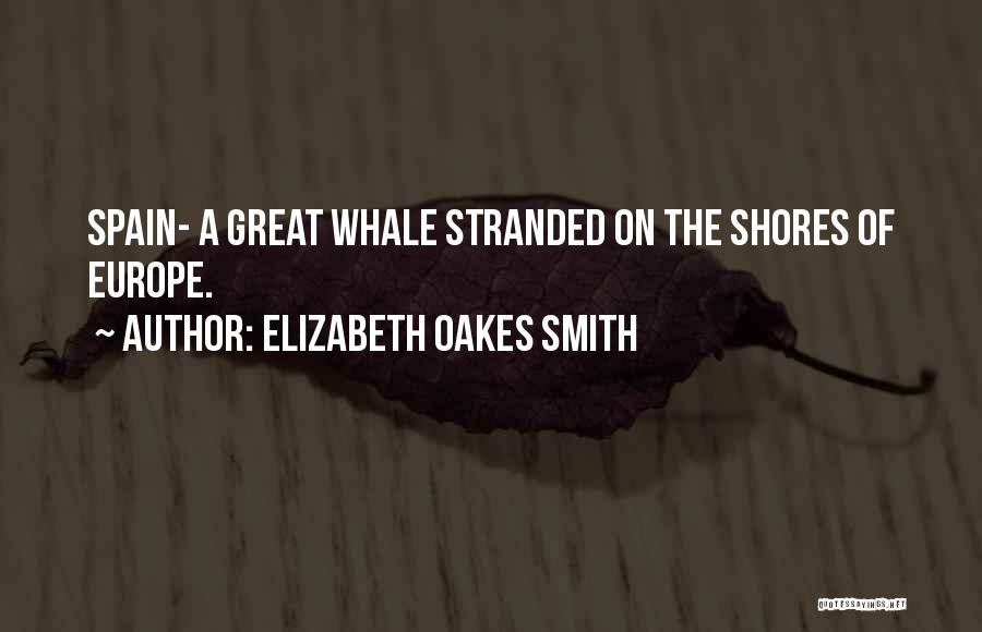 Elizabeth Oakes Smith Quotes: Spain- A Great Whale Stranded On The Shores Of Europe.
