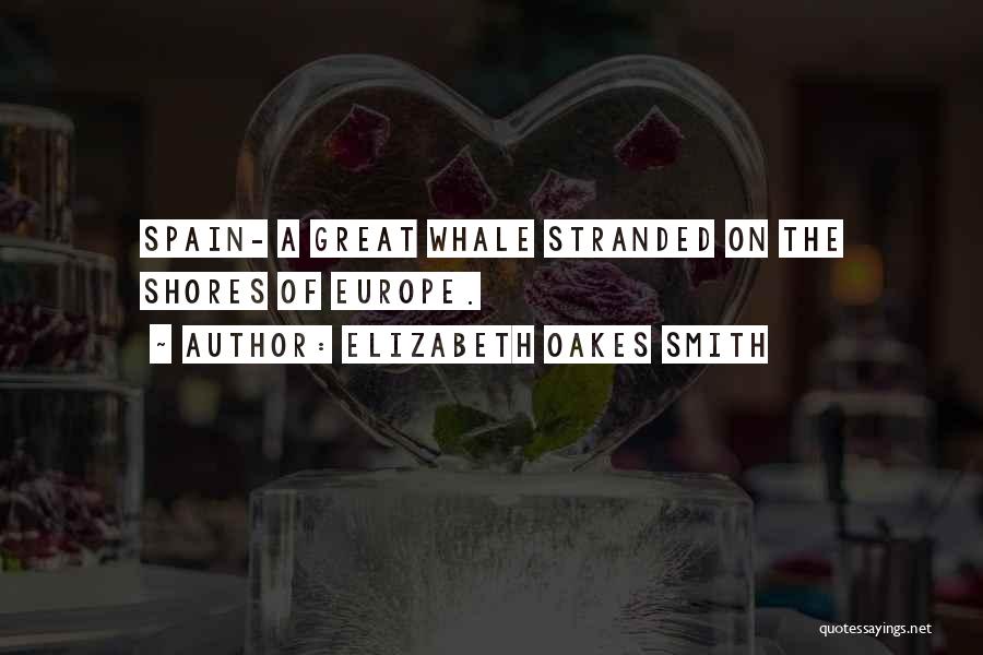 Elizabeth Oakes Smith Quotes: Spain- A Great Whale Stranded On The Shores Of Europe.