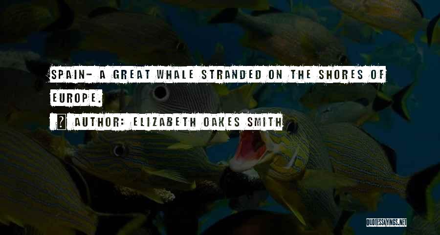Elizabeth Oakes Smith Quotes: Spain- A Great Whale Stranded On The Shores Of Europe.