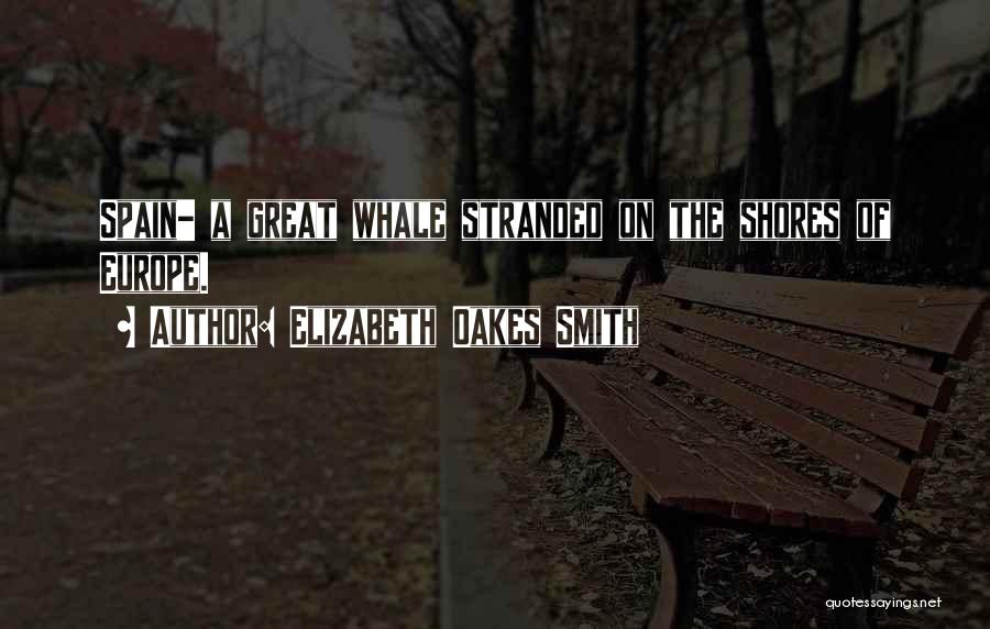 Elizabeth Oakes Smith Quotes: Spain- A Great Whale Stranded On The Shores Of Europe.